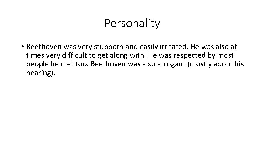 Personality • Beethoven was very stubborn and easily irritated. He was also at times