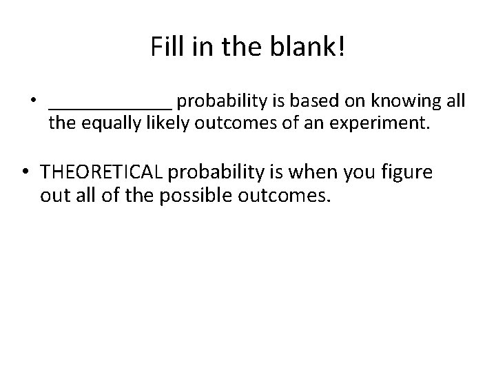 Fill in the blank! • ______ probability is based on knowing all the equally