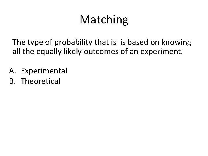 Matching The type of probability that is is based on knowing all the equally