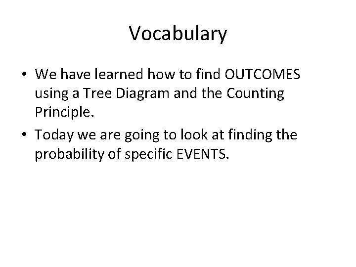 Vocabulary • We have learned how to find OUTCOMES using a Tree Diagram and