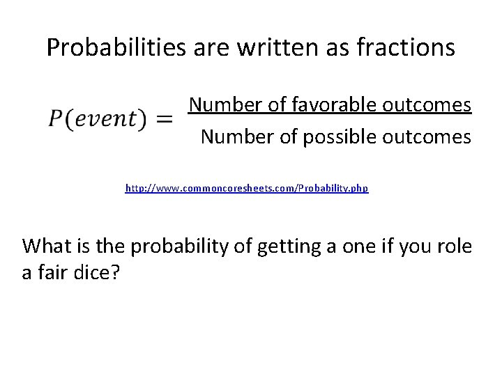 Probabilities are written as fractions Number of favorable outcomes Number of possible outcomes http: