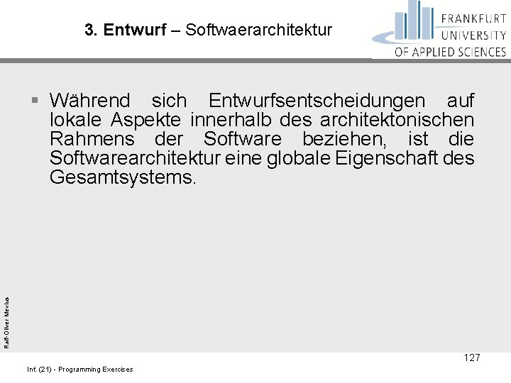 3. Entwurf – Softwaerarchitektur Ralf-Oliver Mevius § Während sich Entwurfsentscheidungen auf lokale Aspekte innerhalb