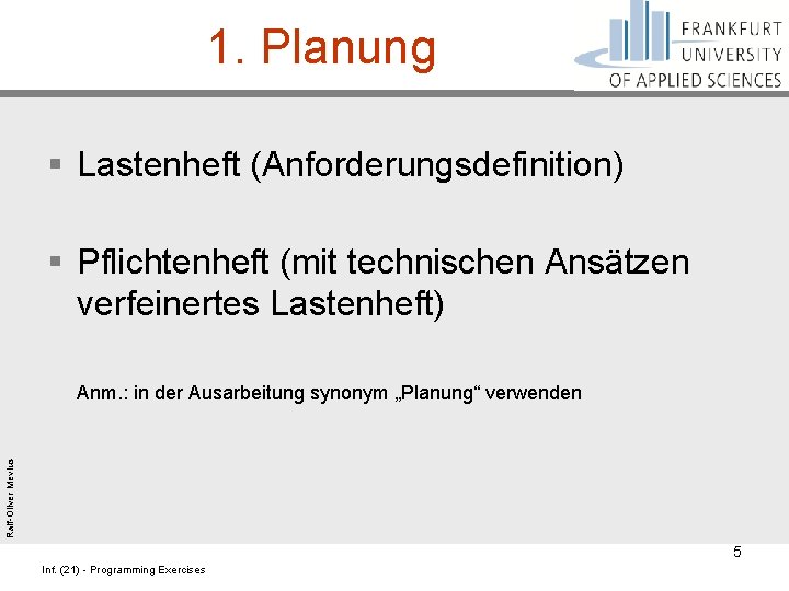 1. Planung § Lastenheft (Anforderungsdefinition) § Pflichtenheft (mit technischen Ansätzen verfeinertes Lastenheft) Ralf-Oliver Mevius