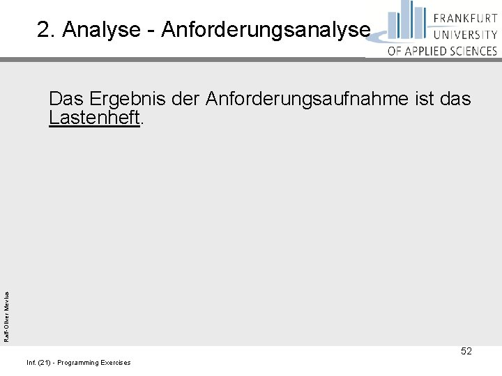 2. Analyse - Anforderungsanalyse Ralf-Oliver Mevius Das Ergebnis der Anforderungsaufnahme ist das Lastenheft. 52