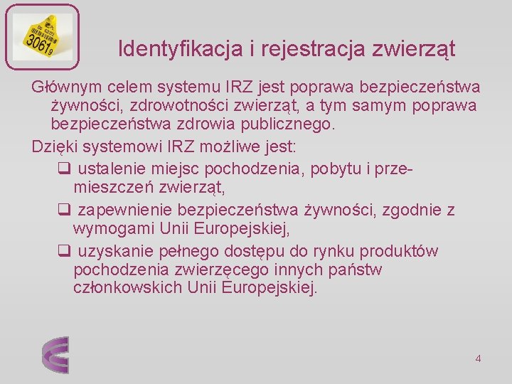 Identyfikacja i rejestracja zwierząt Głównym celem systemu IRZ jest poprawa bezpieczeństwa żywności, zdrowotności zwierząt,