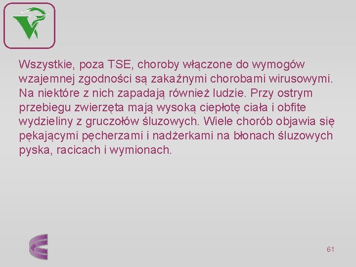 Wszystkie, poza TSE, choroby włączone do wymogów wzajemnej zgodności są zakaźnymi chorobami wirusowymi. Na