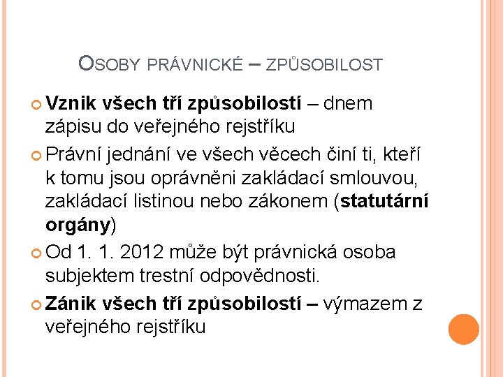 OSOBY PRÁVNICKÉ – ZPŮSOBILOST Vznik všech tří způsobilostí – dnem zápisu do veřejného rejstříku