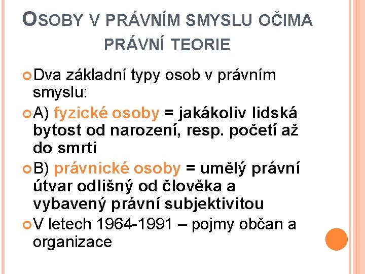 OSOBY V PRÁVNÍM SMYSLU OČIMA PRÁVNÍ TEORIE Dva základní typy osob v právním smyslu: