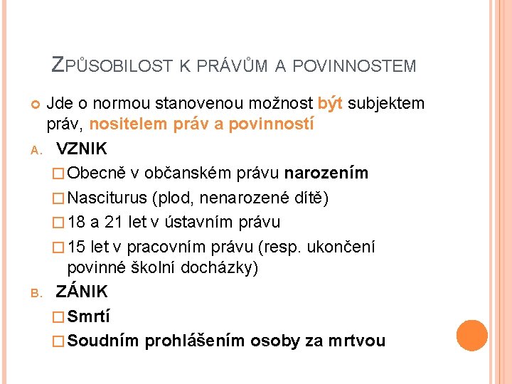 ZPŮSOBILOST K PRÁVŮM A POVINNOSTEM Jde o normou stanovenou možnost být subjektem práv, nositelem