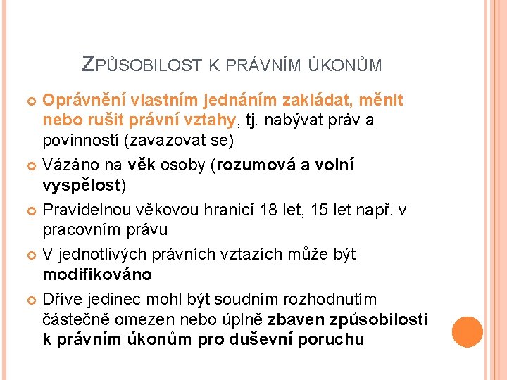 ZPŮSOBILOST K PRÁVNÍM ÚKONŮM Oprávnění vlastním jednáním zakládat, měnit nebo rušit právní vztahy, tj.