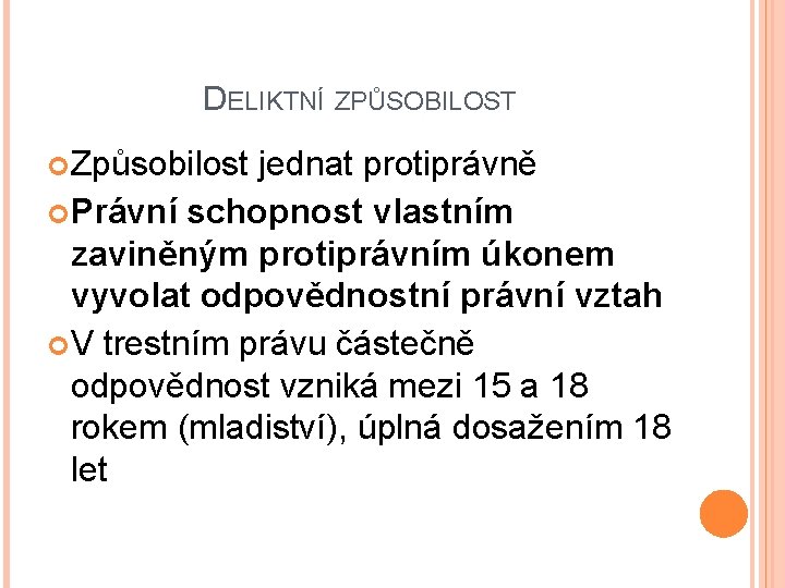 DELIKTNÍ ZPŮSOBILOST Způsobilost jednat protiprávně Právní schopnost vlastním zaviněným protiprávním úkonem vyvolat odpovědnostní právní