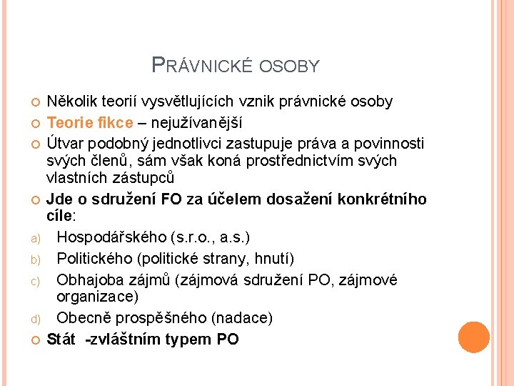 PRÁVNICKÉ OSOBY a) b) c) d) Několik teorií vysvětlujících vznik právnické osoby Teorie fikce