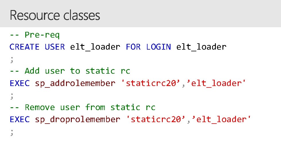-- Pre-req CREATE USER elt_loader FOR LOGIN elt_loader ; -- Add user to static