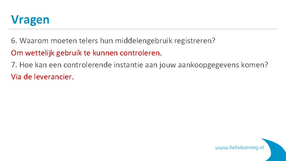 Vragen 6. Waarom moeten telers hun middelengebruik registreren? Om wettelijk gebruik te kunnen controleren.