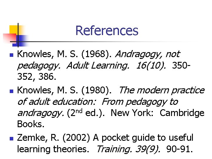 References n n Knowles, M. S. (1968). Andragogy, not pedagogy. Adult Learning. 16(10). 350352,