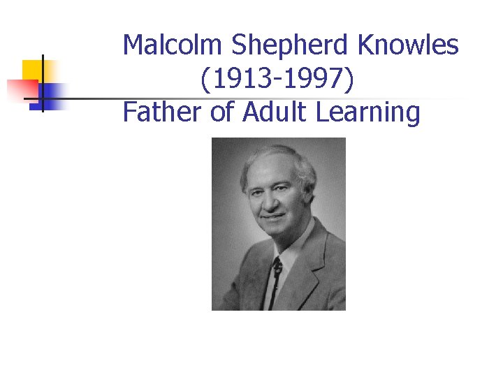 Malcolm Shepherd Knowles (1913 -1997) Father of Adult Learning 