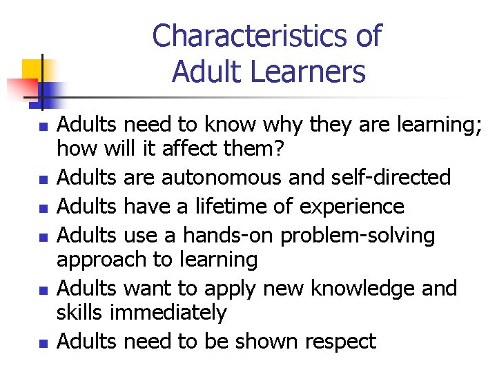 Characteristics of Adult Learners n n n Adults need to know why they are