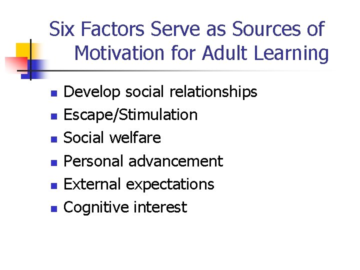 Six Factors Serve as Sources of Motivation for Adult Learning n n n Develop