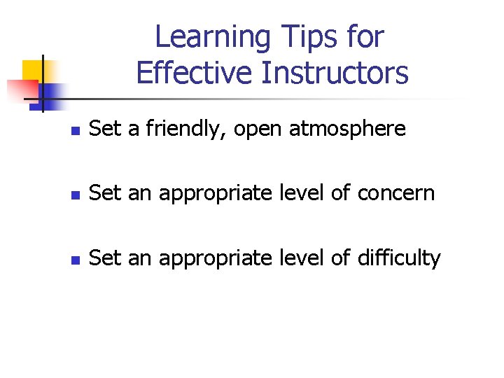 Learning Tips for Effective Instructors n Set a friendly, open atmosphere n Set an