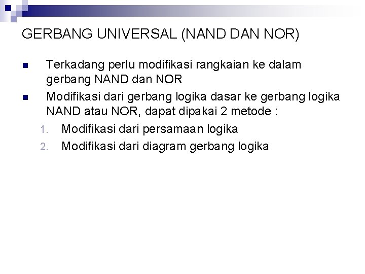 GERBANG UNIVERSAL (NAND DAN NOR) n n Terkadang perlu modifikasi rangkaian ke dalam gerbang