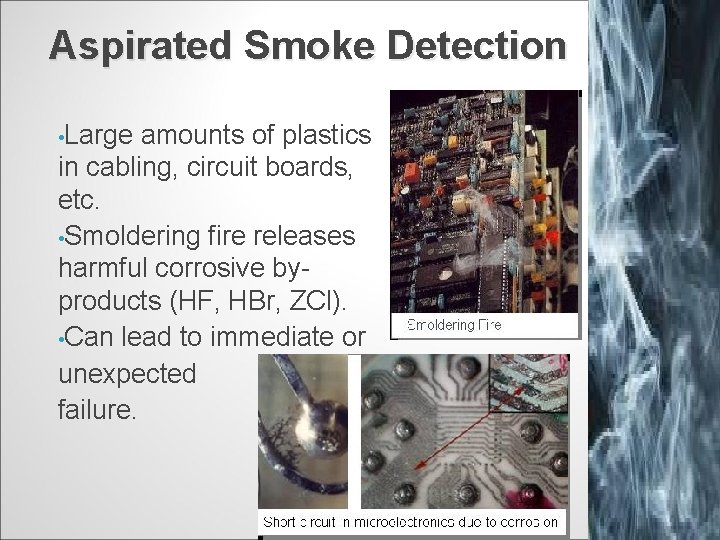 Aspirated Smoke Detection • Large amounts of plastics in cabling, circuit boards, etc. •