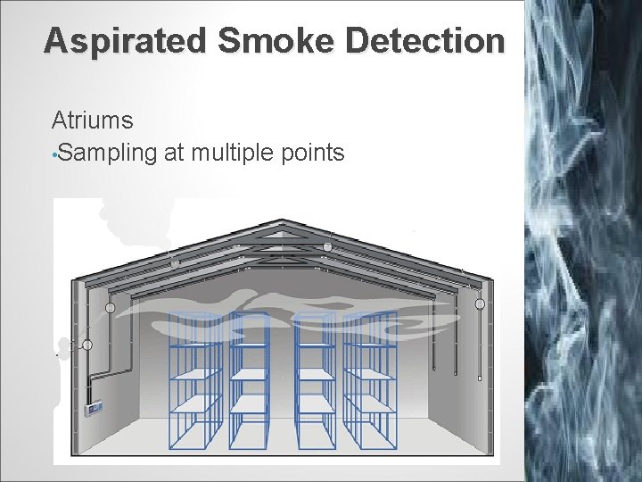 Aspirated Smoke Detection Atriums • Sampling at multiple points 