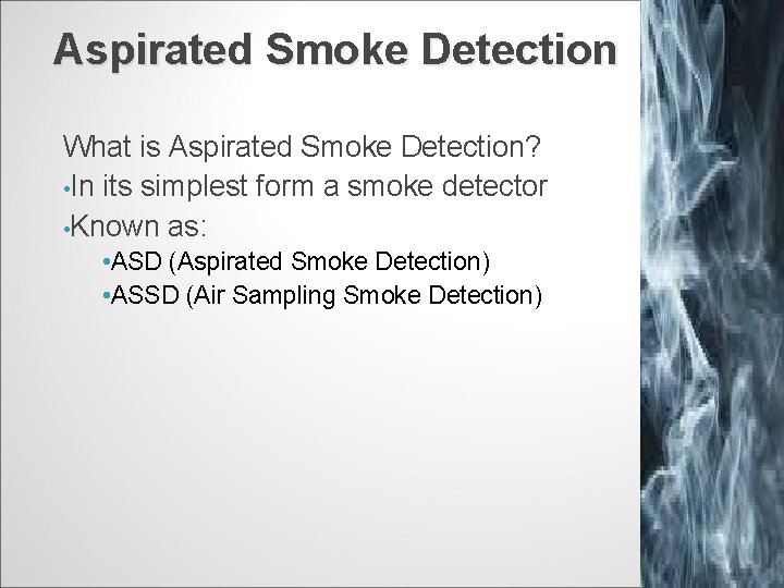 Aspirated Smoke Detection What is Aspirated Smoke Detection? • In its simplest form a