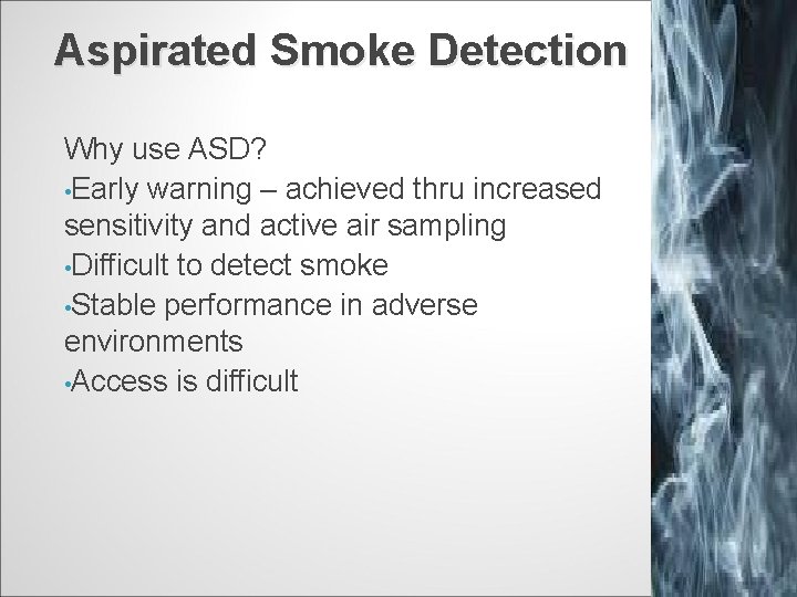 Aspirated Smoke Detection Why use ASD? • Early warning – achieved thru increased sensitivity