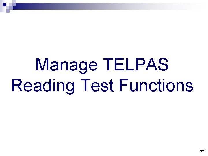 Manage TELPAS Reading Test Functions 12 