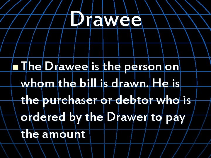 Drawee n The Drawee is the person on whom the bill is drawn. He