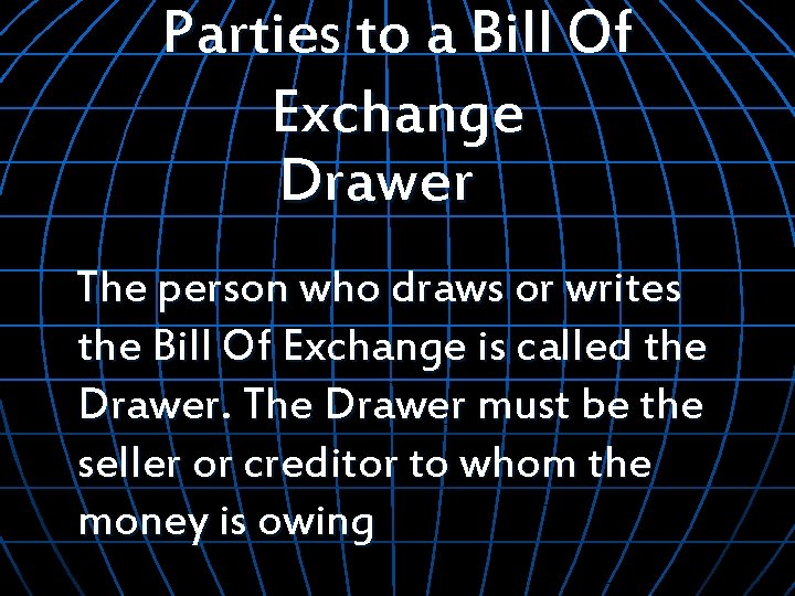Parties to a Bill Of Exchange Drawer The person who draws or writes the
