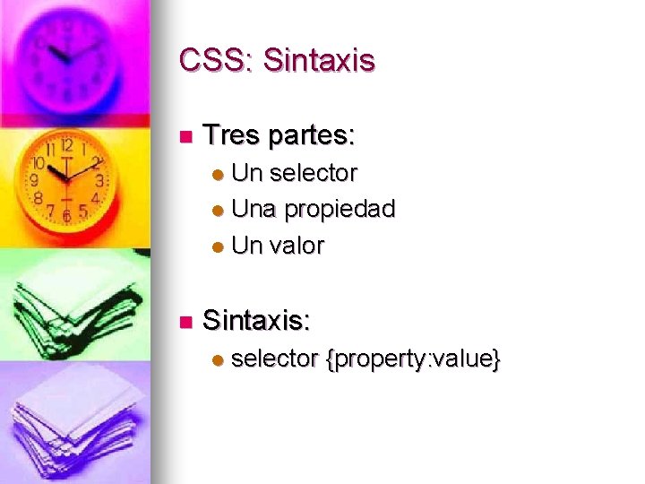 CSS: Sintaxis n Tres partes: Un selector l Una propiedad l Un valor l