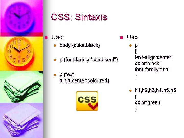 CSS: Sintaxis n Uso: l body {color: black} l p {font-family: "sans serif"} l