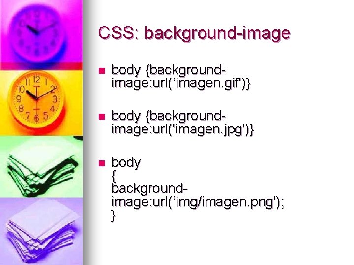 CSS: background-image n body {backgroundimage: url(‘imagen. gif')} n body {backgroundimage: url('imagen. jpg')} n body