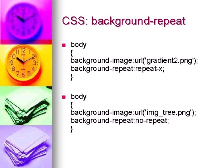 CSS: background-repeat n body { background-image: url('gradient 2. png'); background-repeat: repeat-x; } n body