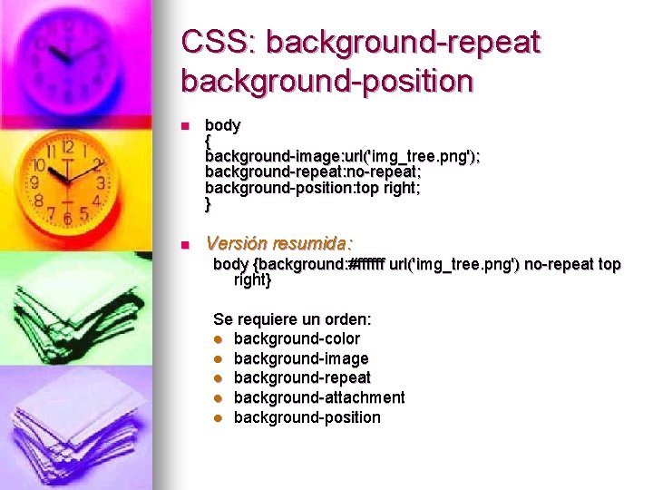 CSS: background-repeat background-position n body { background-image: url('img_tree. png'); background-repeat: no-repeat; background-position: top right;
