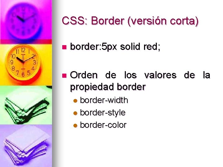 CSS: Border (versión corta) n border: 5 px solid red; n Orden de los