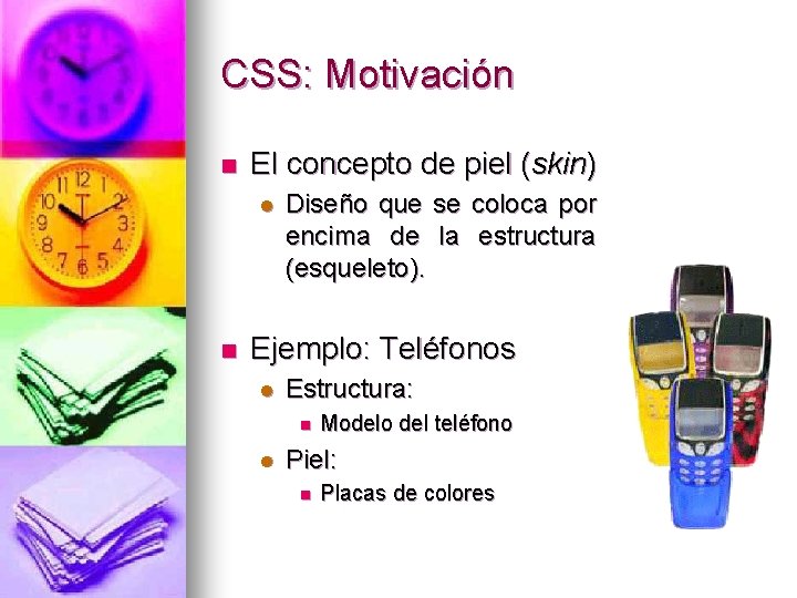 CSS: Motivación n El concepto de piel (skin) l n Diseño que se coloca