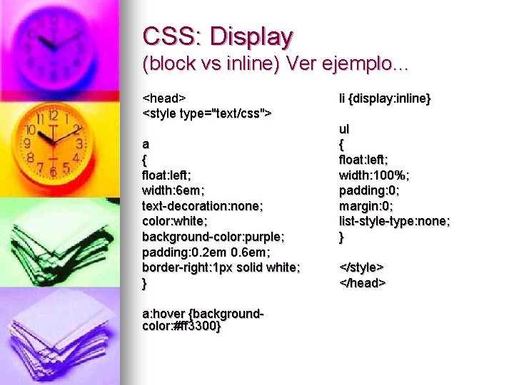 CSS: Display (block vs inline) Ver ejemplo… <head> <style type="text/css"> a { float: left;