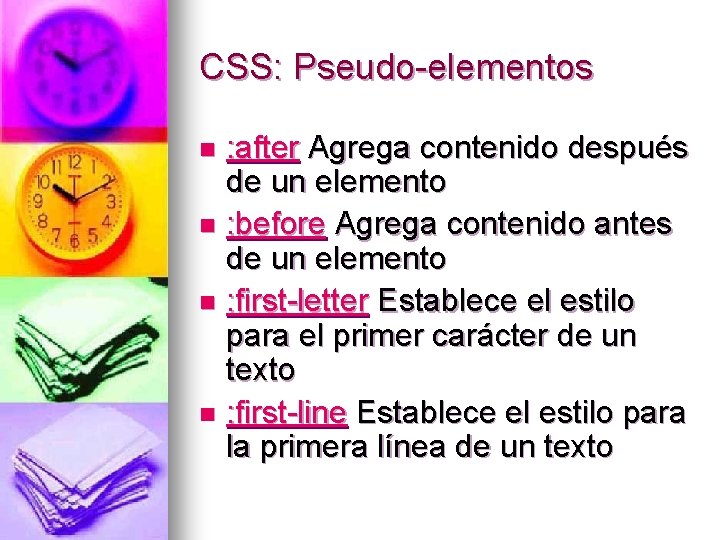 CSS: Pseudo-elementos : after Agrega contenido después de un elemento n : before Agrega