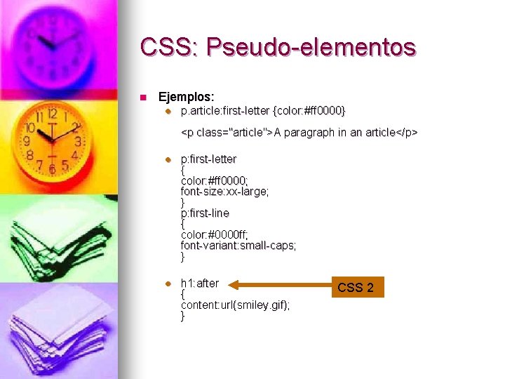 CSS: Pseudo-elementos n Ejemplos: l p. article: first-letter {color: #ff 0000} <p class="article">A paragraph