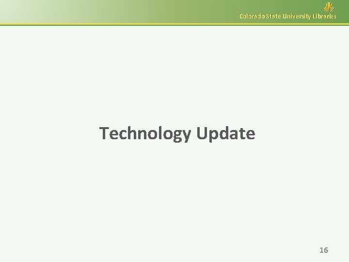 Colorado State University Libraries Technology Update 16 