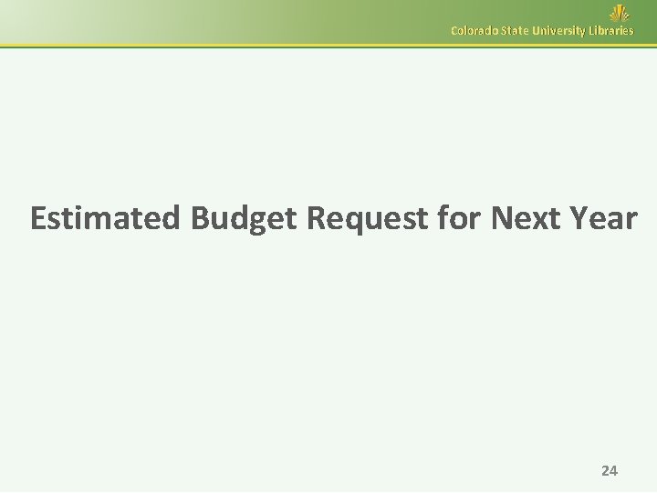 Colorado State University Libraries Estimated Budget Request for Next Year 24 