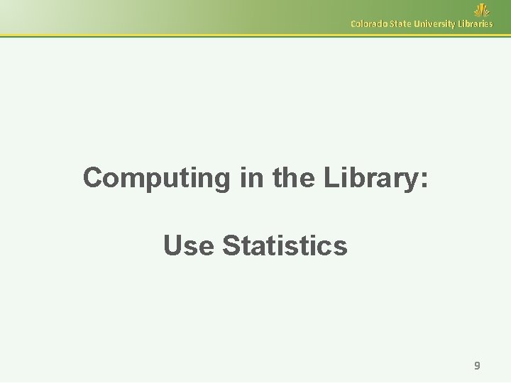 Colorado State University Libraries Computing in the Library: Use Statistics 9 