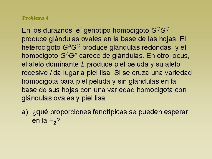 Problema 4 En los duraznos, el genotipo homocigoto GOGO produce glándulas ovales en la