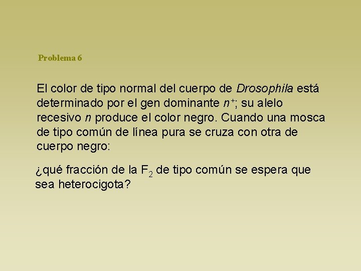 Problema 6 El color de tipo normal del cuerpo de Drosophila está determinado por