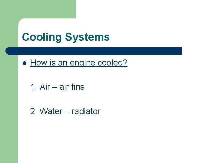 Cooling Systems l How is an engine cooled? 1. Air – air fins 2.