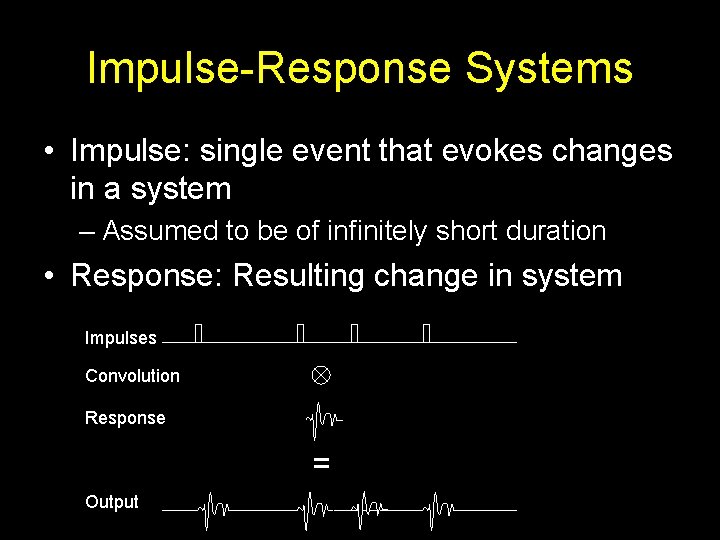 Impulse-Response Systems • Impulse: single event that evokes changes in a system – Assumed