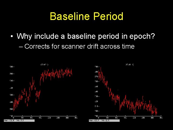 Baseline Period • Why include a baseline period in epoch? – Corrects for scanner