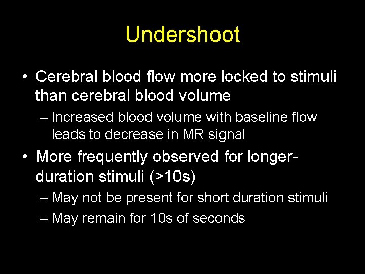 Undershoot • Cerebral blood flow more locked to stimuli than cerebral blood volume –